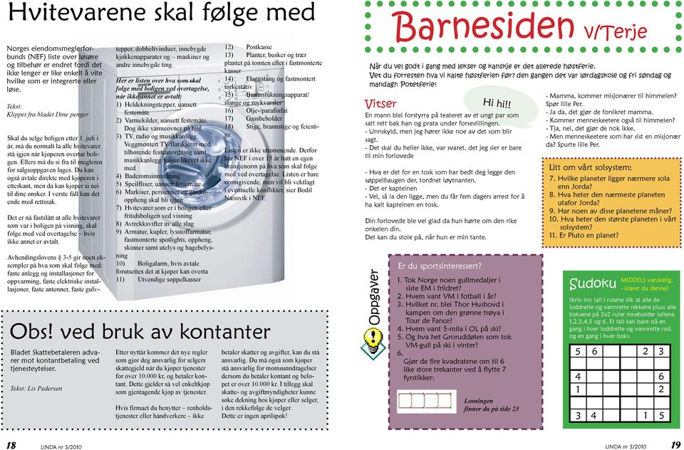 Ellers må du si fra til megleren før salgsoppgaven lages. Du kan også avtale direkte med kjøperen i etterkant, men da kan kjøper si nei til dine ønsker. I verste fall kan det ende med rettssak.