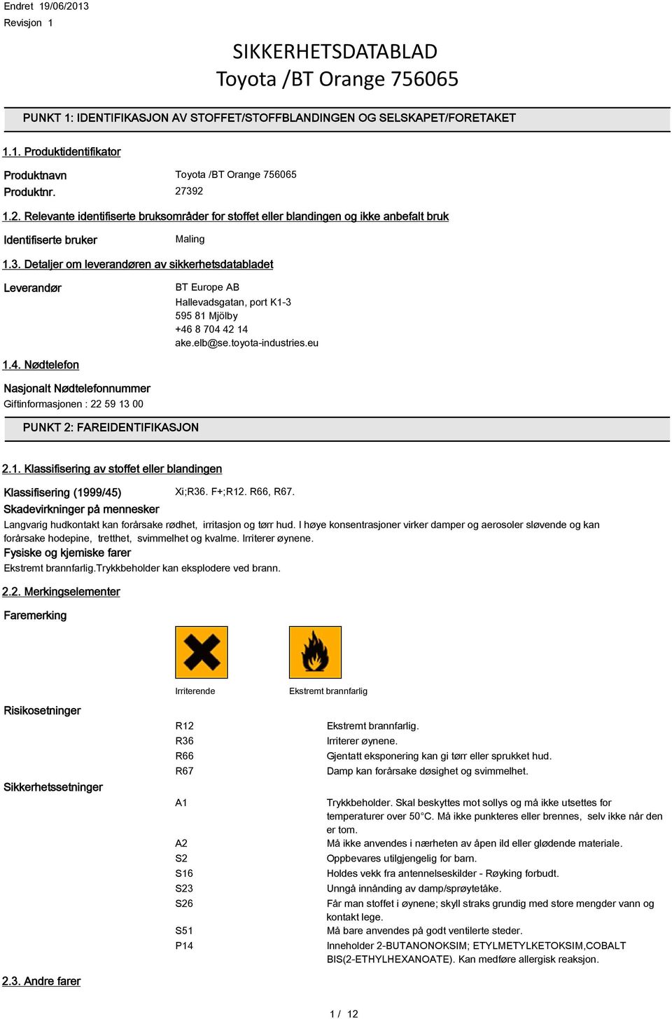 elb@se.toyota-industries.eu 1.4. Nødtelefon Nasjonalt Nødtelefonnummer Giftinformasjonen : 22 59 13 00 PUNKT 2: FAREIDENTIFIKASJON 2.1. Klassifisering av stoffet eller blandingen Klassifisering (1999/45) Xi;R36.