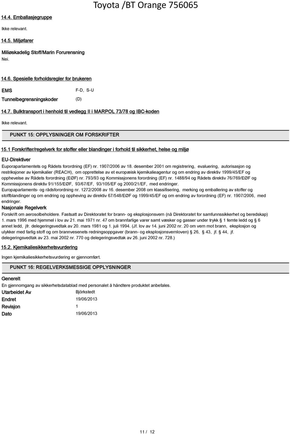 1 Forskrifter/regelverk for stoffer eller blandinger i forhold til sikkerhet, helse og miljø EU-Direktiver Euporaparlamentets og Rådets forordning (EF) nr. 1907/2006 av 18.