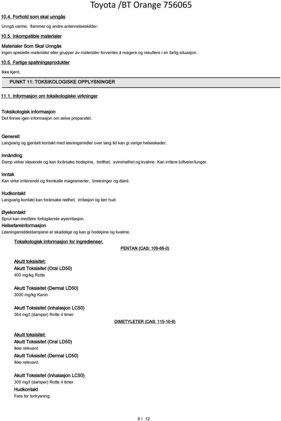 Farlige spaltningsprodukter Ikke kjent. PUNKT 11: TOKSIKOLOGISKE OPPLYSNINGER 11.1. Informasjon om toksikologiske virkninger Toksikologisk informasjon Det finnes igen informasjon om selve preparatet.