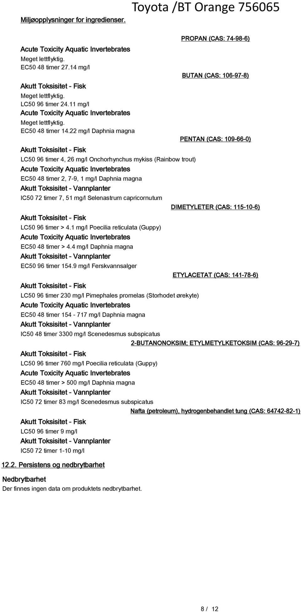 22 mg/l Daphnia magna Akutt Toksisitet - Fisk LC50 96 timer 4, 26 mg/l Onchorhynchus mykiss (Rainbow trout) Acute Toxicity Aquatic Invertebrates EC50 48 timer 2, 7-9, 1 mg/l Daphnia magna Akutt