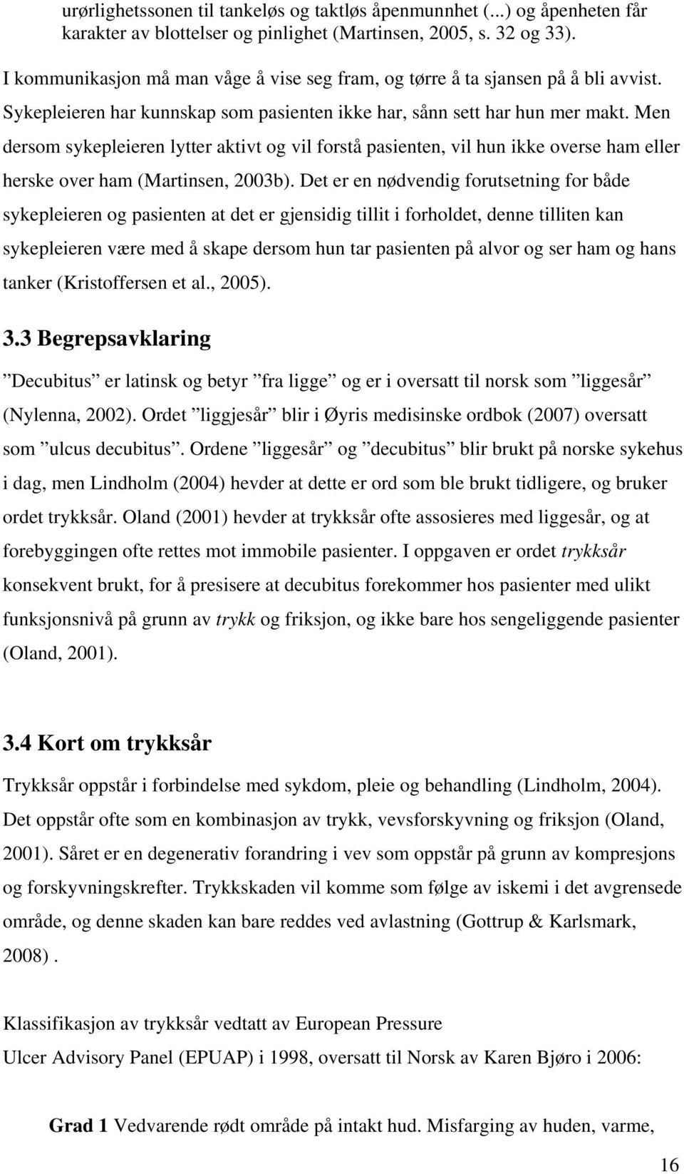 Men dersom sykepleieren lytter aktivt og vil forstå pasienten, vil hun ikke overse ham eller herske over ham (Martinsen, 2003b).