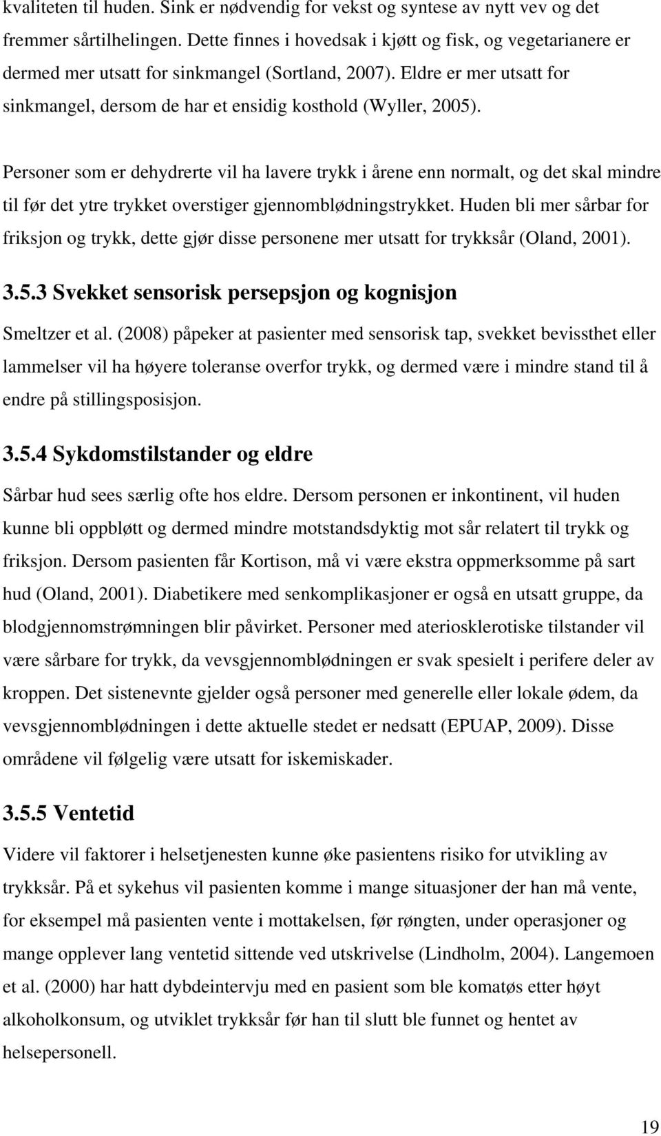 Personer som er dehydrerte vil ha lavere trykk i årene enn normalt, og det skal mindre til før det ytre trykket overstiger gjennomblødningstrykket.