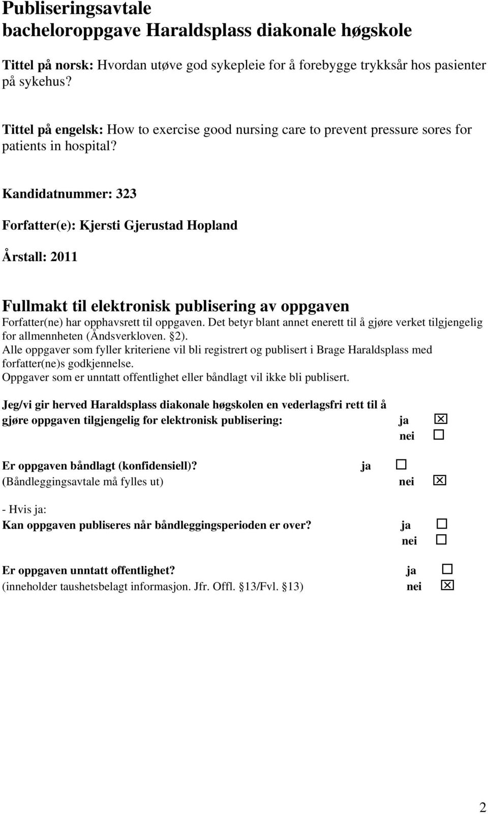 Kandidatnummer: 323 Forfatter(e): Kjersti Gjerustad Hopland Årstall: 2011 Fullmakt til elektronisk publisering av oppgaven Forfatter(ne) har opphavsrett til oppgaven.