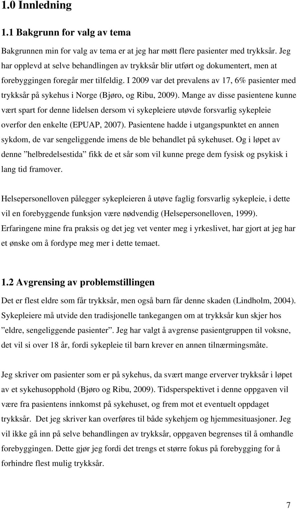 I 2009 var det prevalens av 17, 6% pasienter med trykksår på sykehus i Norge (Bjøro, og Ribu, 2009).