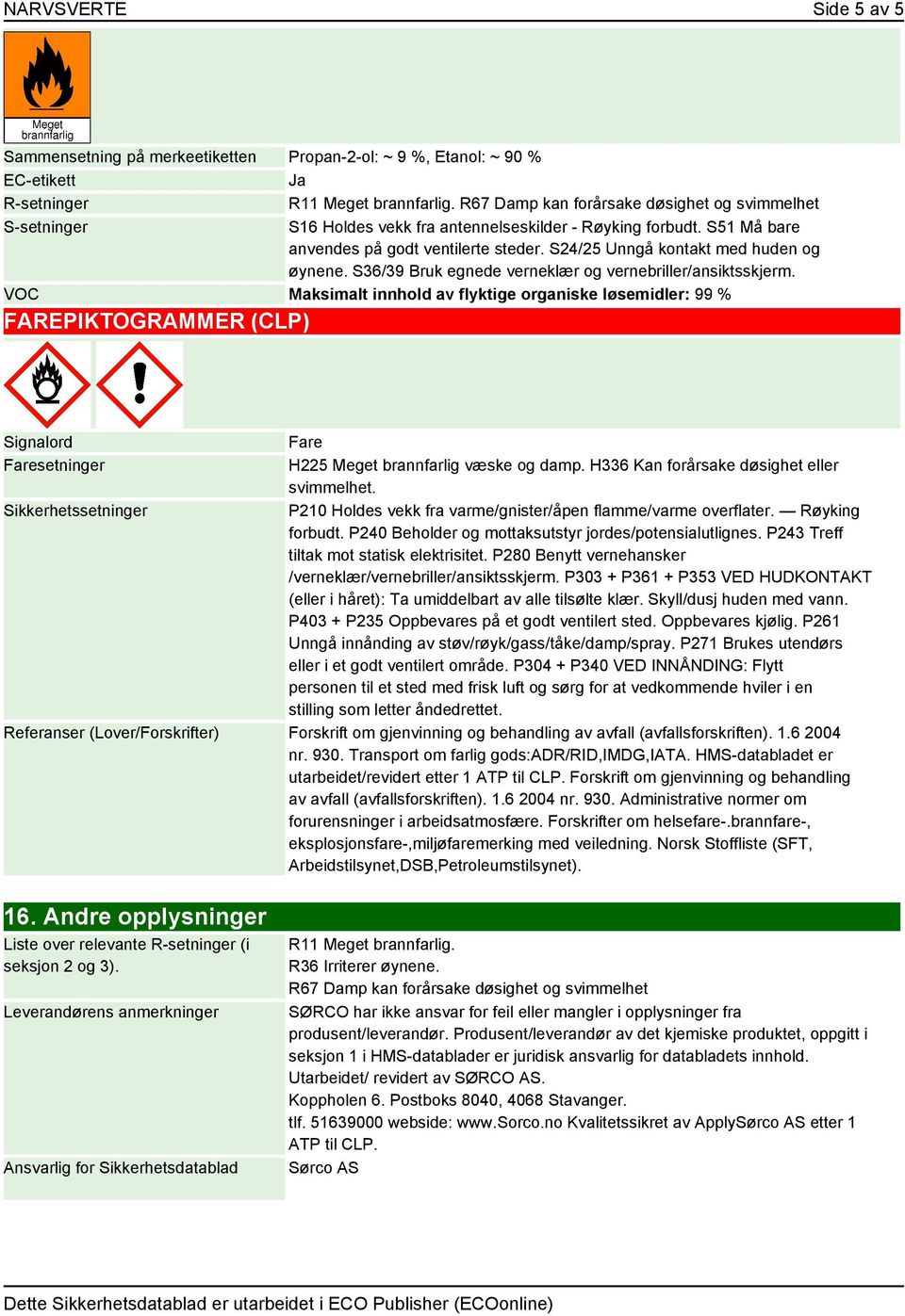 S24/25 Unngå kontakt med huden og øynene. S36/39 Bruk egnede verneklær og vernebriller/ansiktsskjerm.