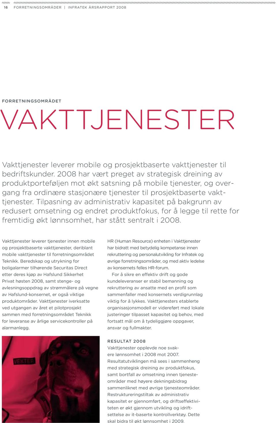 Tilpasning av administrativ kapasitet på bakgrunn av redusert omsetning og endret produktfokus, for å legge til rette for fremtidig økt lønnsomhet, har stått sentralt i 2008.