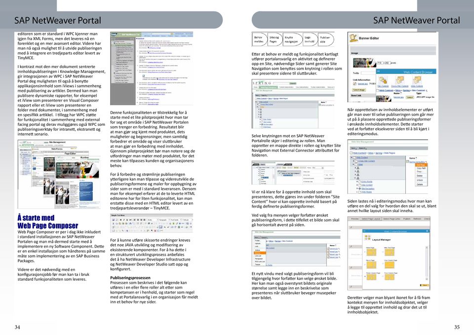 I kontrast mot den mer dokument sentrerte innholdspubliseringen i Knowledge Management, gir integrasjonen av WPC i SAP NetWeaver Portal deg muligheten til også å benytte applikasjonsinnhold som