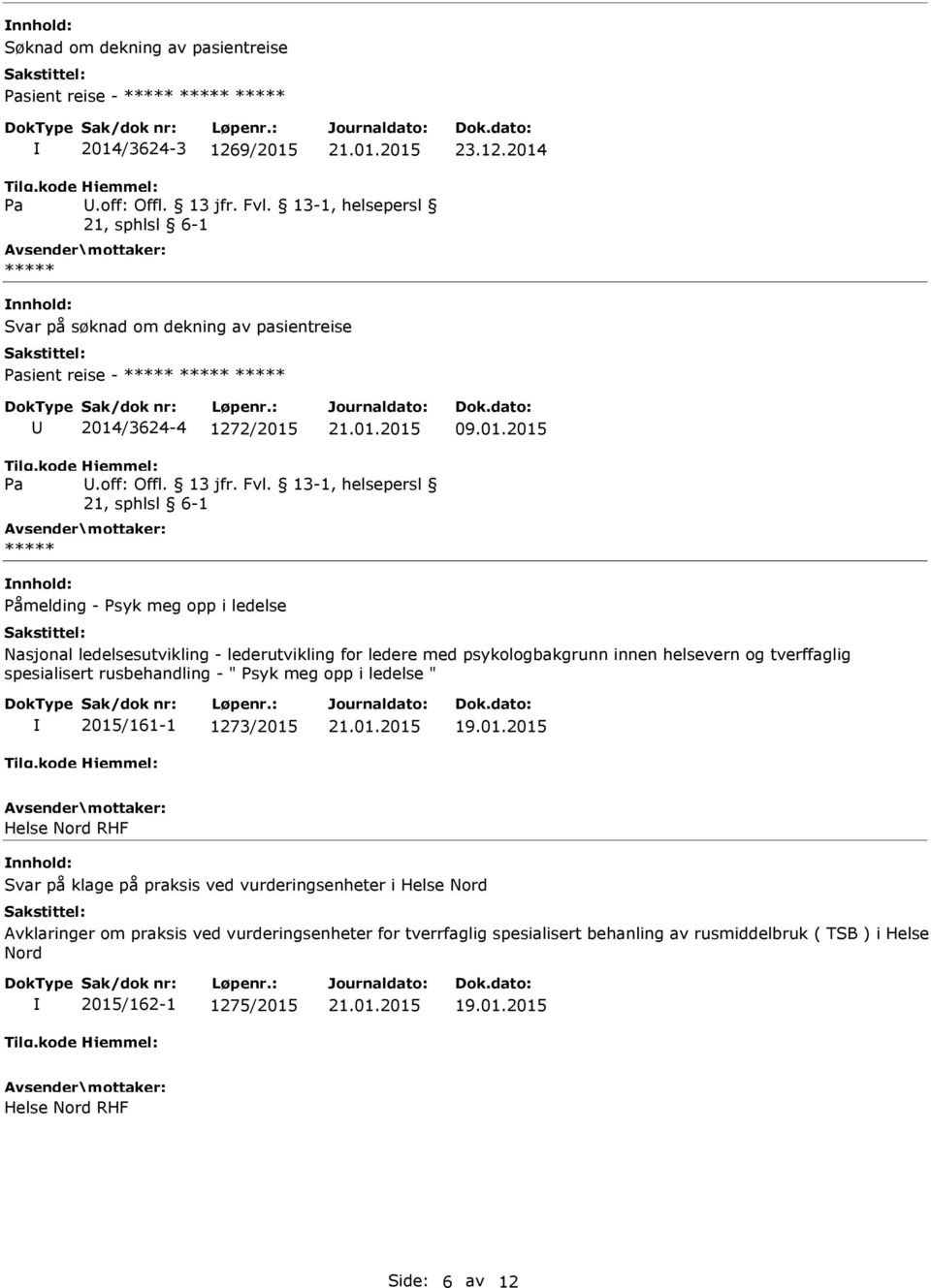 13-1, helsepersl 21, sphlsl 6-1 ***** nnhold: Påmelding - Psyk meg opp i ledelse Nasjonal ledelsesutvikling - lederutvikling for ledere med psykologbakgrunn innen helsevern og tverffaglig