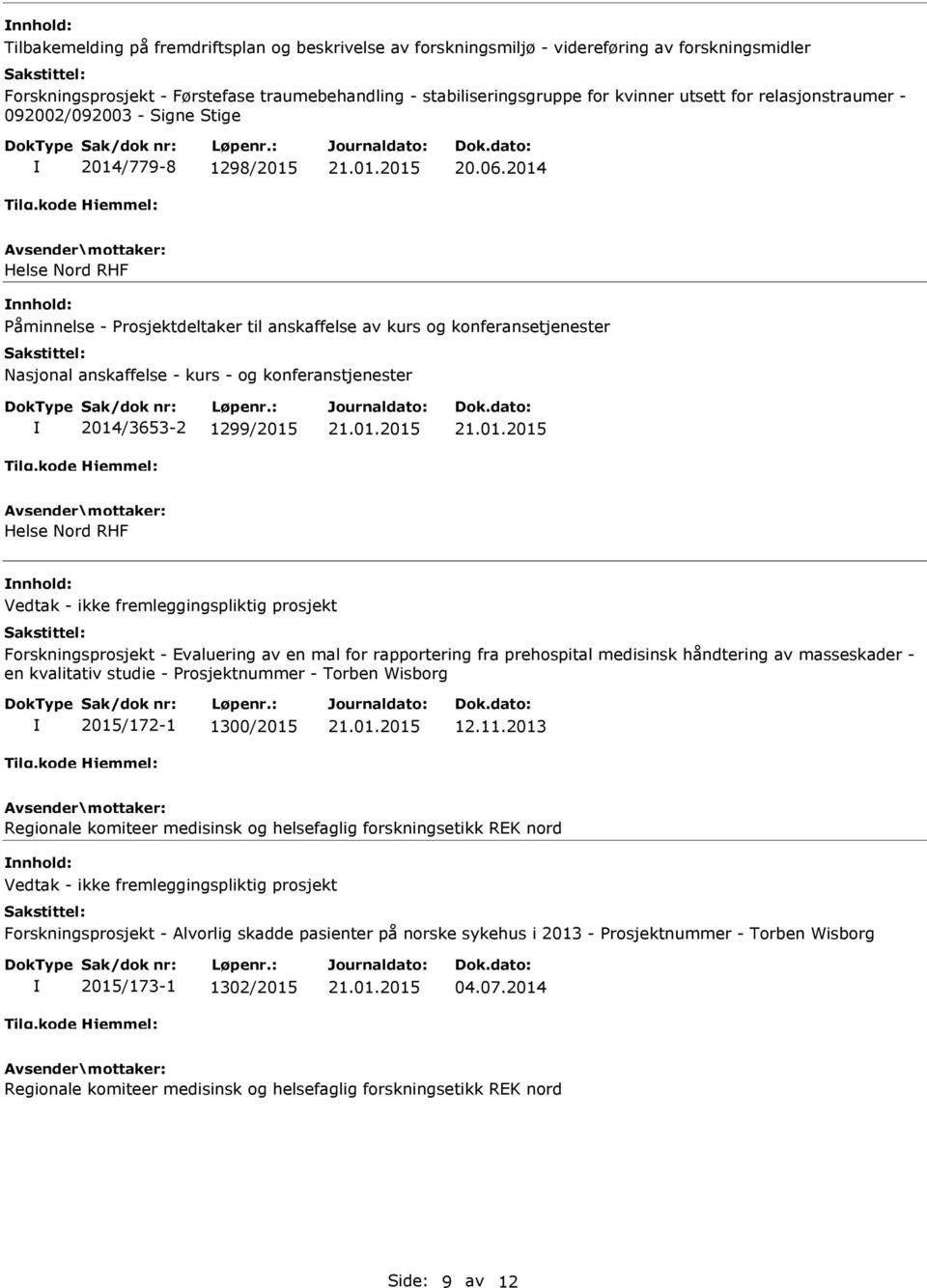 2014 nnhold: Påminnelse - Prosjektdeltaker til anskaffelse av kurs og konferansetjenester Nasjonal anskaffelse - kurs - og konferanstjenester 2014/3653-2 1299/2015 nnhold: Vedtak - ikke