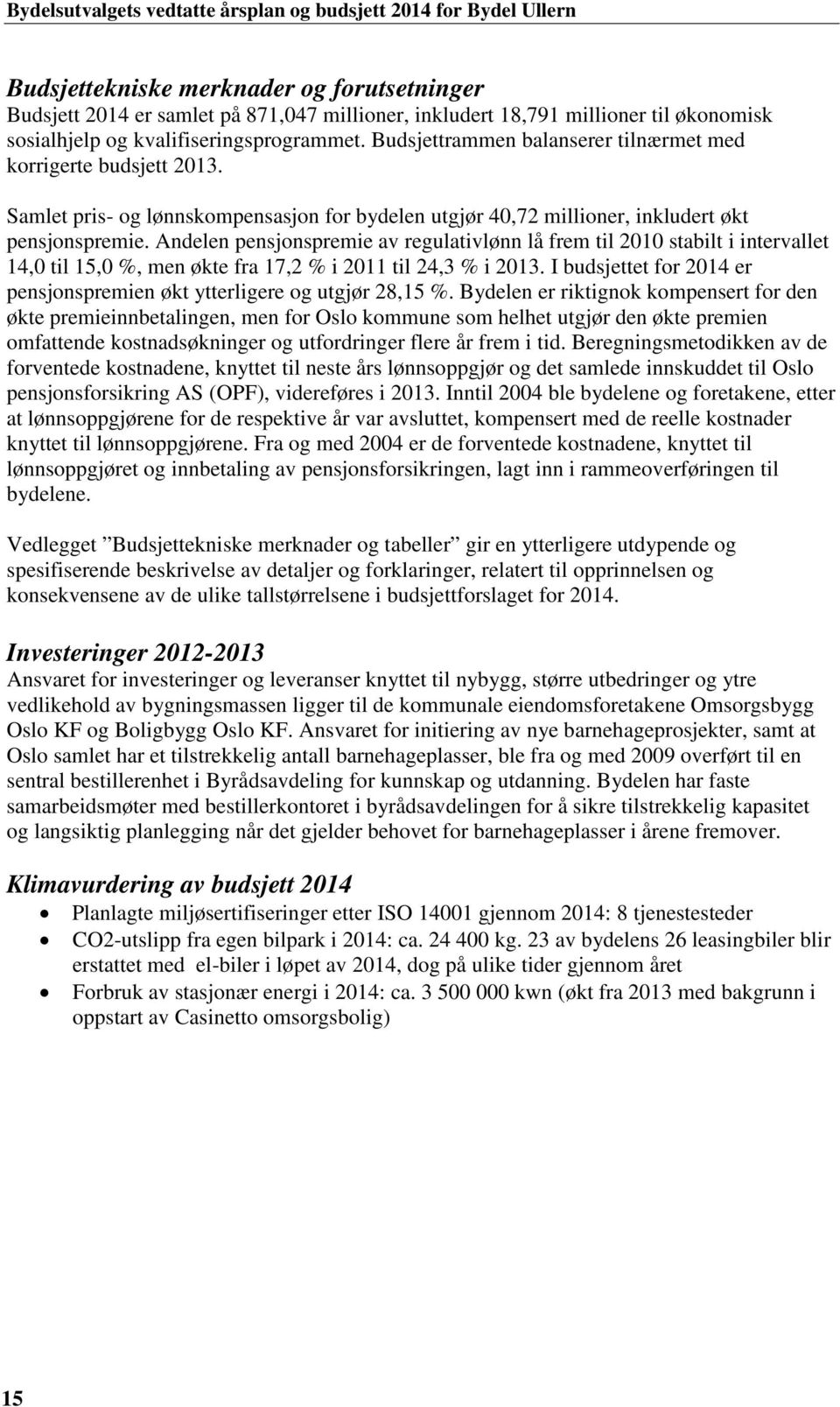 Andelen pensjonspremie av regulativlønn lå frem til 2010 stabilt i intervallet 14,0 til 15,0 %, men økte fra 17,2 % i 2011 til 24,3 % i 2013.