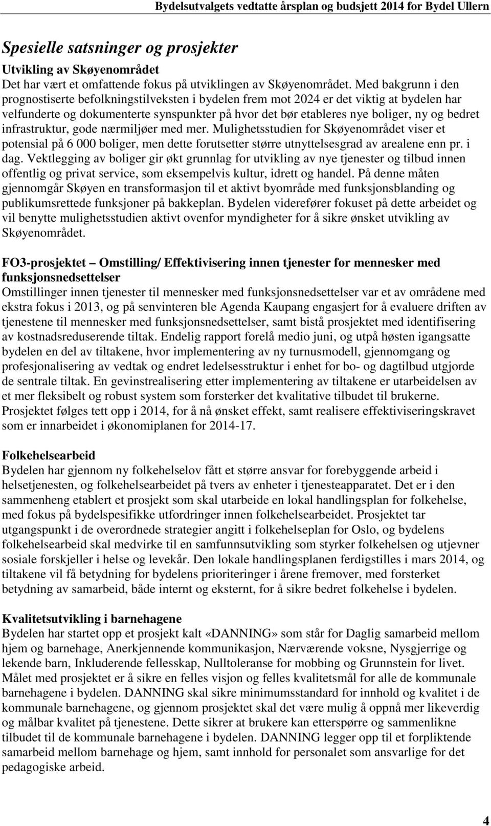 bedret infrastruktur, gode nærmiljøer med mer. Mulighetsstudien for Skøyenområdet viser et potensial på 6 000 boliger, men dette forutsetter større utnyttelsesgrad av arealene enn pr. i dag.