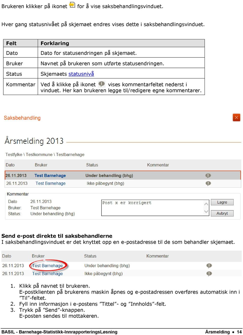 Skjemaets statusnivå Kommentar Ved å klikke på ikonet vises kommentarfeltet nederst i vinduet. Her kan brukeren legge til/redigere egne kommentarer.