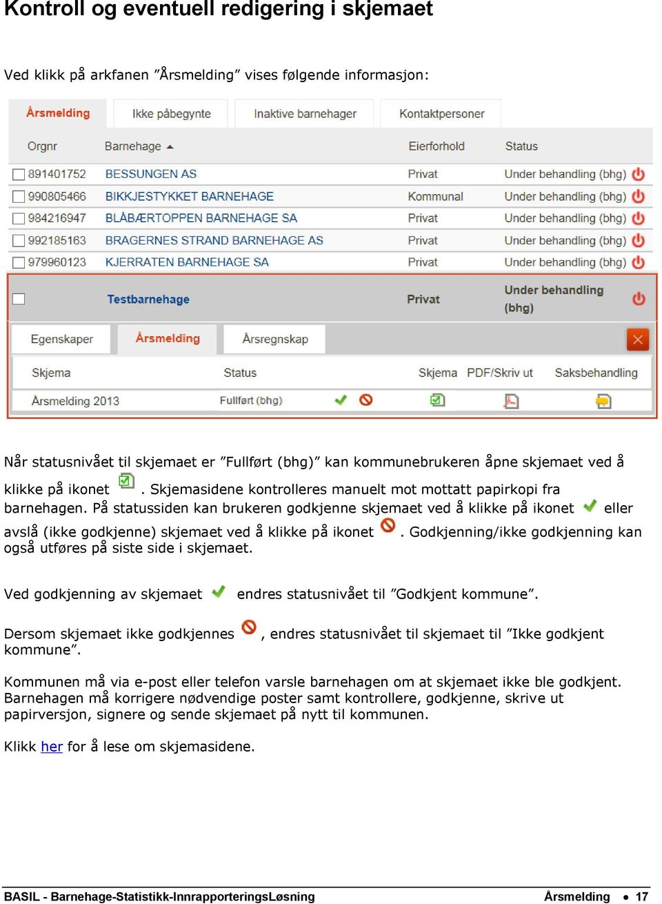 På statussiden kan brukeren godkjenne skjemaet ved å klikke på ikonet eller avslå (ikke godkjenne) skjemaet ved å klikke på ikonet.