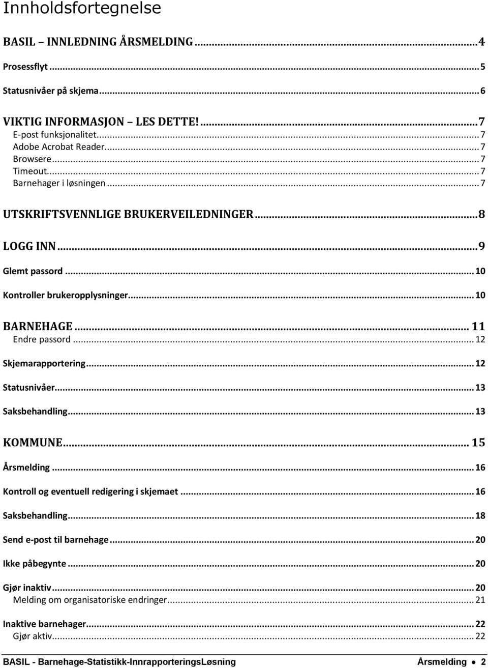 .. 12 Skjemarapportering... 12 Statusnivåer... 13 Saksbehandling... 13 KOMMUNE... 15 Årsmelding... 16 Kontroll og eventuell redigering i skjemaet... 16 Saksbehandling.