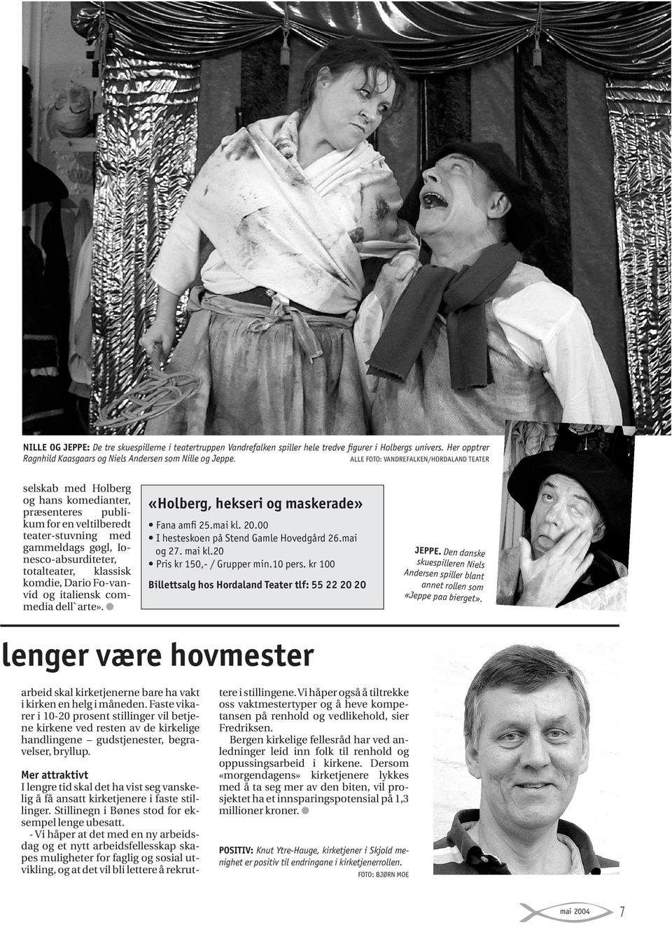 klassisk komdie, Dario Fo-vanvid og italiensk commedia dell`arte». «Holberg, hekseri og maskerade» Fana amfi 25.mai kl. 20.00 I hesteskoen på Stend Gamle Hovedgård 26.mai og 27. mai kl.