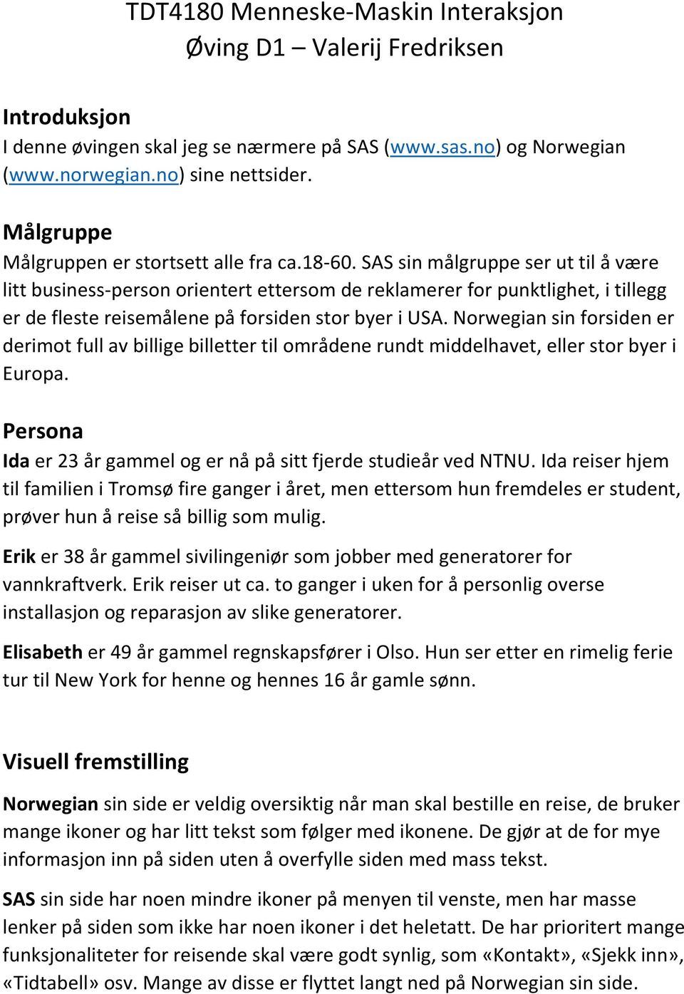 SAS sin målgruppe ser ut til å være litt business-person orientert ettersom de reklamerer for punktlighet, i tillegg er de fleste reisemålene på forsiden stor byer i USA.