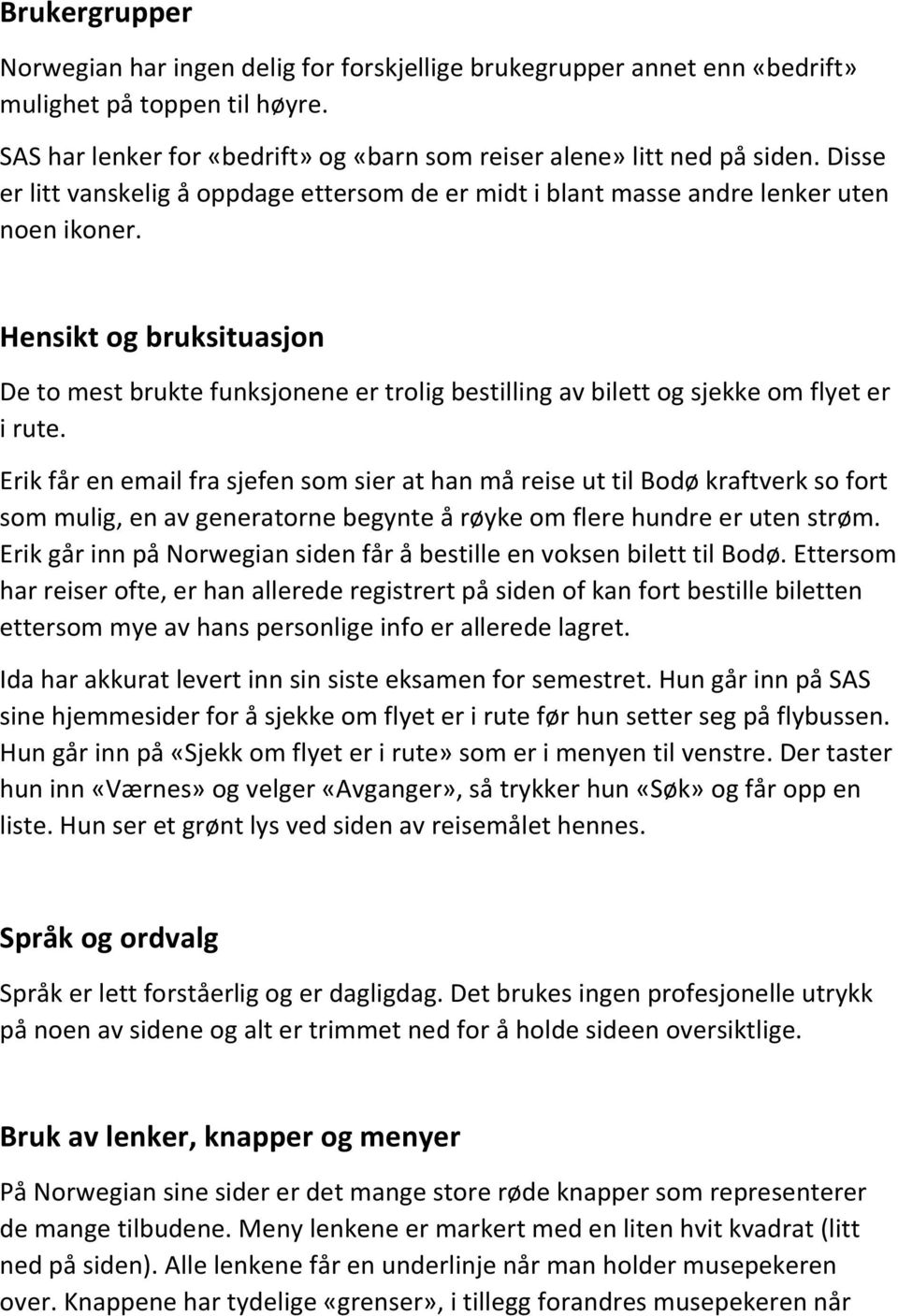 Hensikt og bruksituasjon De to mest brukte funksjonene er trolig bestilling av bilett og sjekke om flyet er i rute.