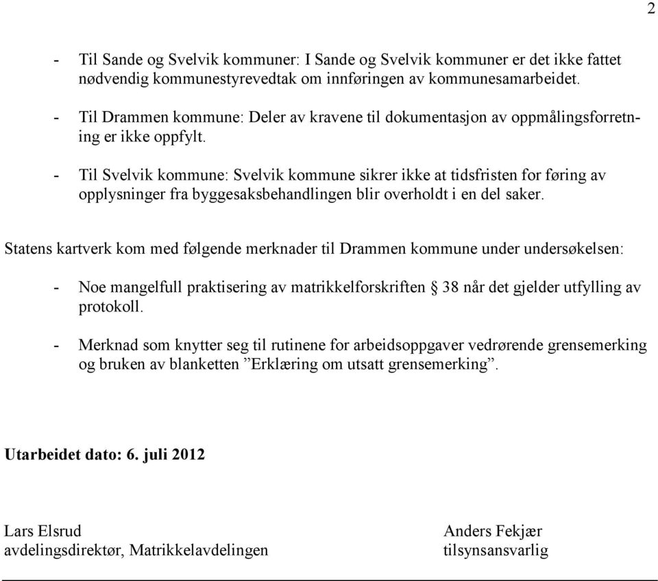 - Til Svelvik kommune: Svelvik kommune sikrer ikke at tidsfristen for føring av opplysninger fra byggesaksbehandlingen blir overholdt i en del saker.
