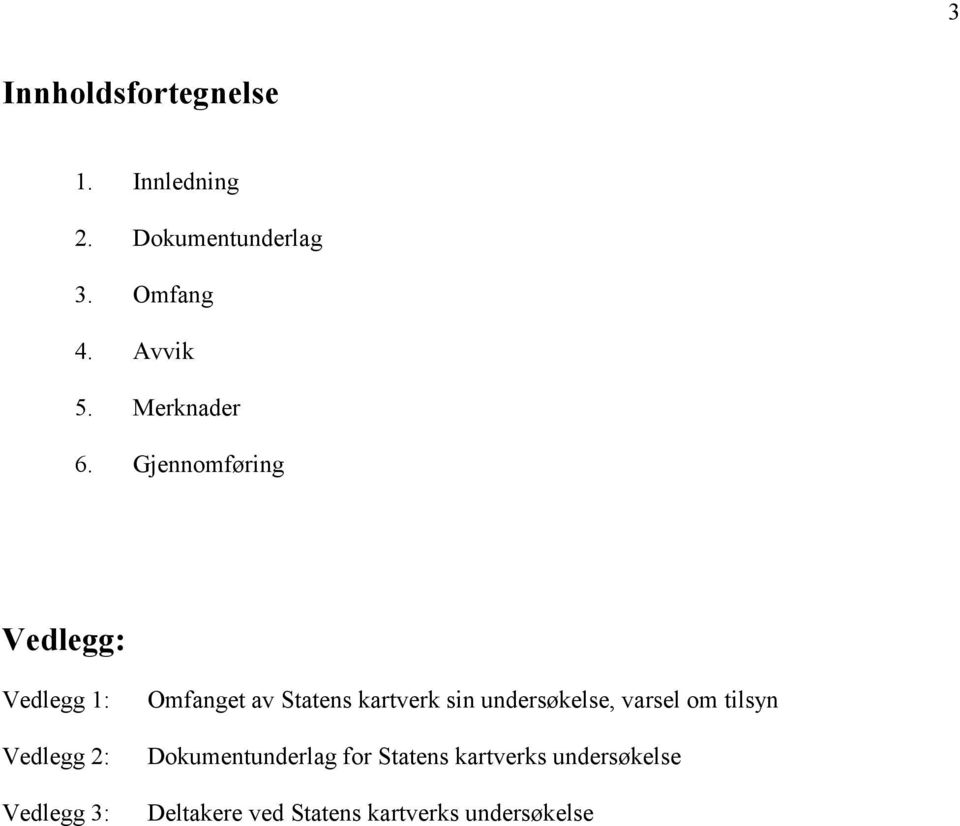 Gjennomføring Vedlegg: Vedlegg 1: Vedlegg 2: Vedlegg 3: Omfanget av Statens