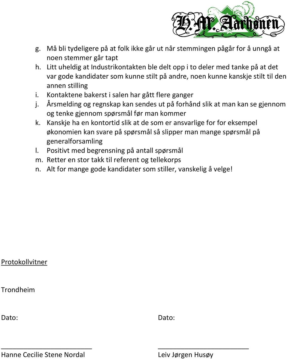 Kontaktene bakerst i salen har gått flere ganger j. Årsmelding og regnskap kan sendes ut på forhånd slik at man kan se gjennom og tenke gjennom spørsmål før man kommer k.