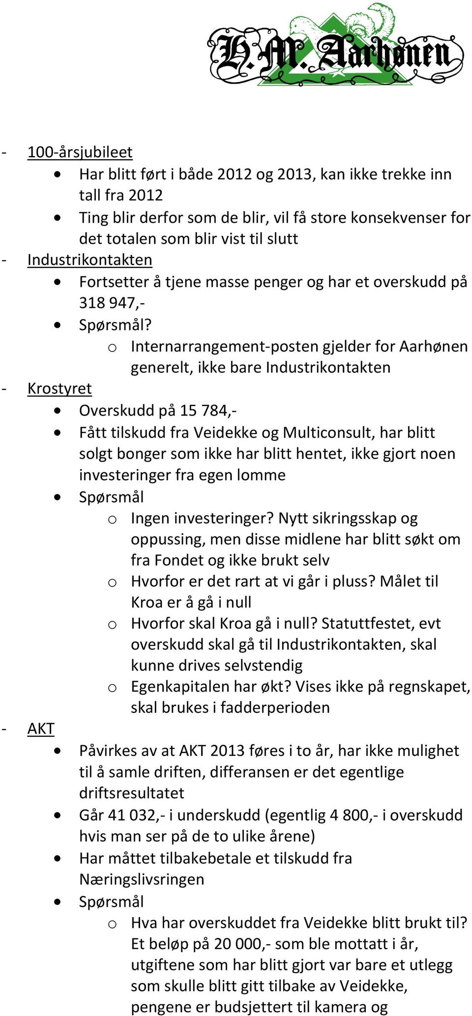 Veidekke og Multiconsult, har blitt solgt bonger som ikke har blitt hentet, ikke gjort noen investeringer fra egen lomme Spørsmål o Ingen investeringer?