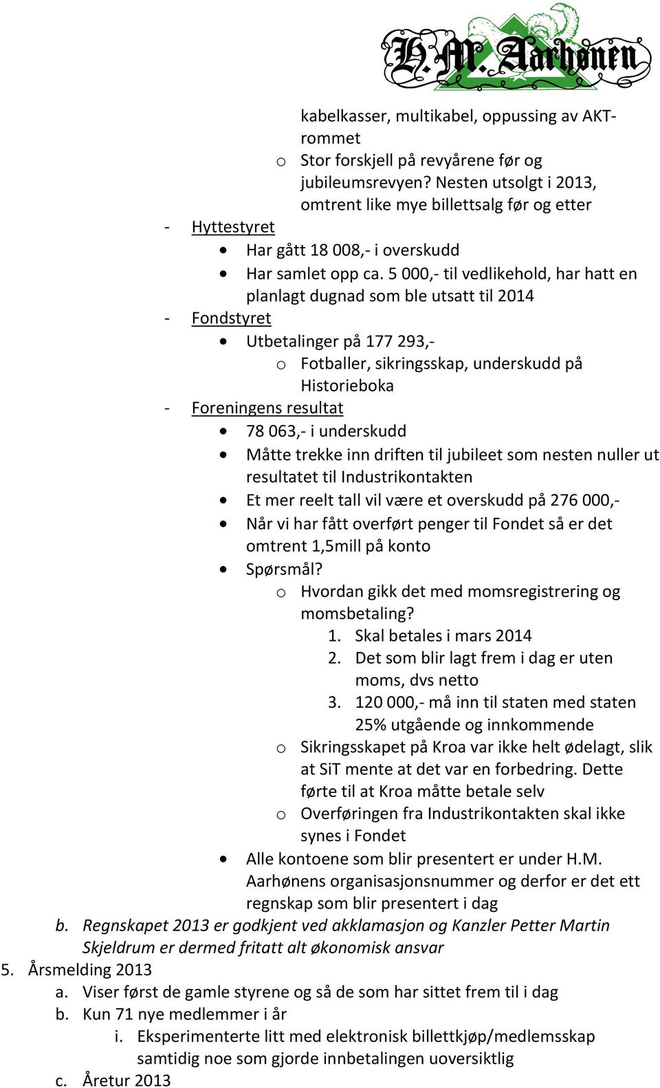 5 000, til vedlikehold, har hatt en planlagt dugnad som ble utsatt til 2014 Fondstyret Utbetalinger på 177 293, o Fotballer, sikringsskap, underskudd på Historieboka Foreningens resultat 78 063, i