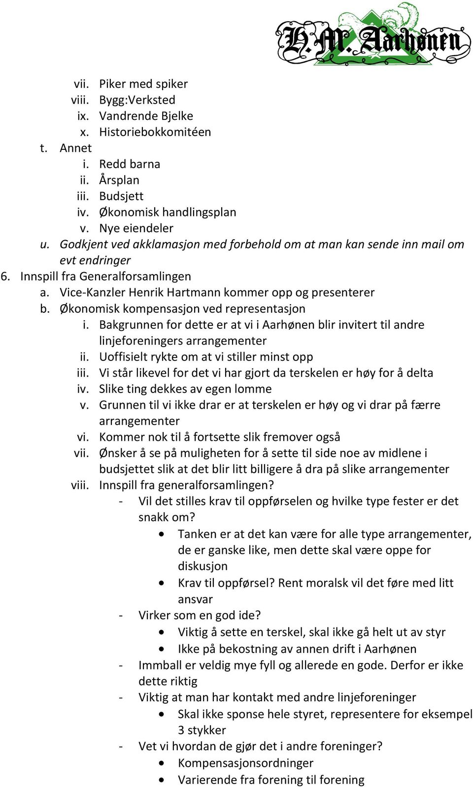 Økonomisk kompensasjon ved representasjon i. Bakgrunnen for dette er at vi i Aarhønen blir invitert til andre linjeforeningers arrangementer ii. Uoffisielt rykte om at vi stiller minst opp iii.