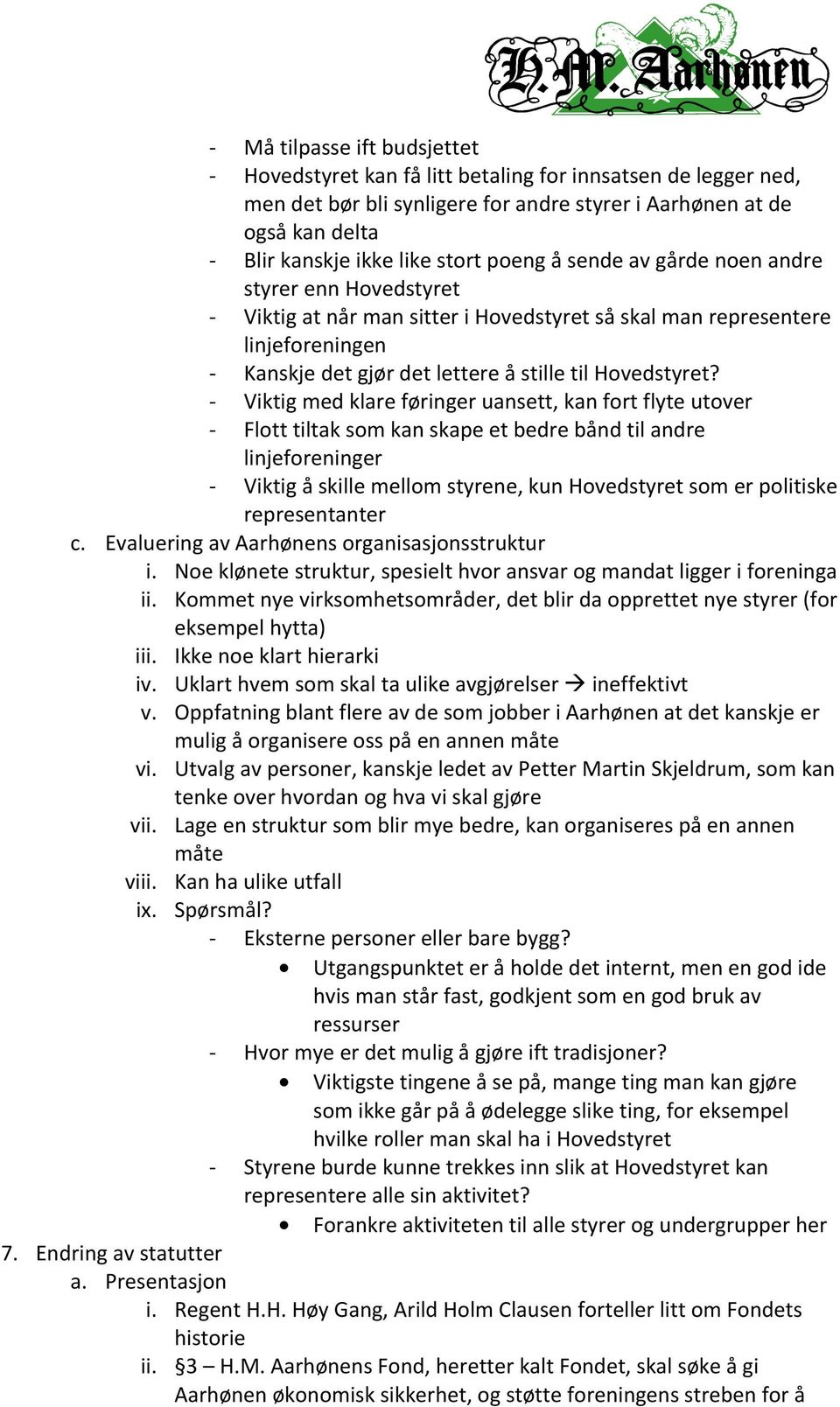 Viktig med klare føringer uansett, kan fort flyte utover Flott tiltak som kan skape et bedre bånd til andre linjeforeninger Viktig å skille mellom styrene, kun Hovedstyret som er politiske