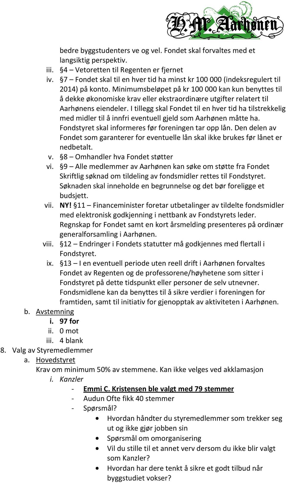 Minimumsbeløpet på kr 100 000 kan kun benyttes til å dekke økonomiske krav eller ekstraordinære utgifter relatert til Aarhønens eiendeler.