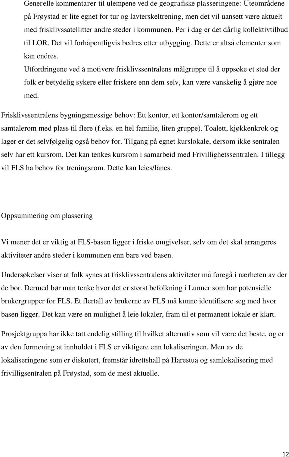 Utfordringene ved å motivere frisklivssentralens målgruppe til å oppsøke et sted der folk er betydelig sykere eller friskere enn dem selv, kan være vanskelig å gjøre noe med.