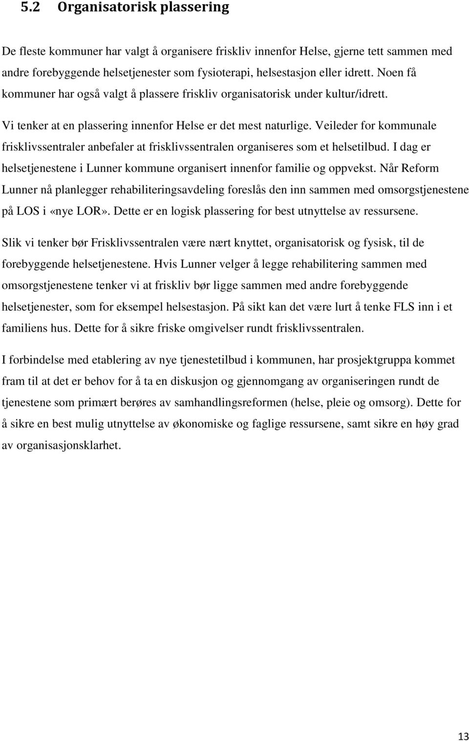 Veileder for kommunale frisklivssentraler anbefaler at frisklivssentralen organiseres som et helsetilbud. I dag er helsetjenestene i Lunner kommune organisert innenfor familie og oppvekst.