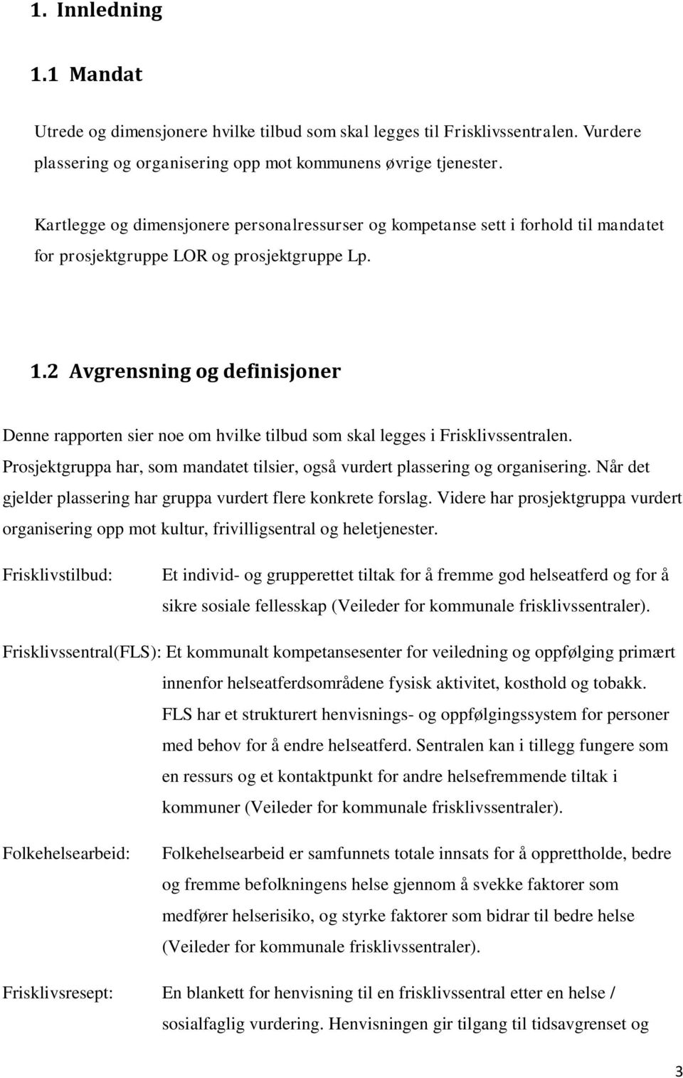 2 Avgrensning og definisjoner Denne rapporten sier noe om hvilke tilbud som skal legges i Frisklivssentralen. Prosjektgruppa har, som mandatet tilsier, også vurdert plassering og organisering.