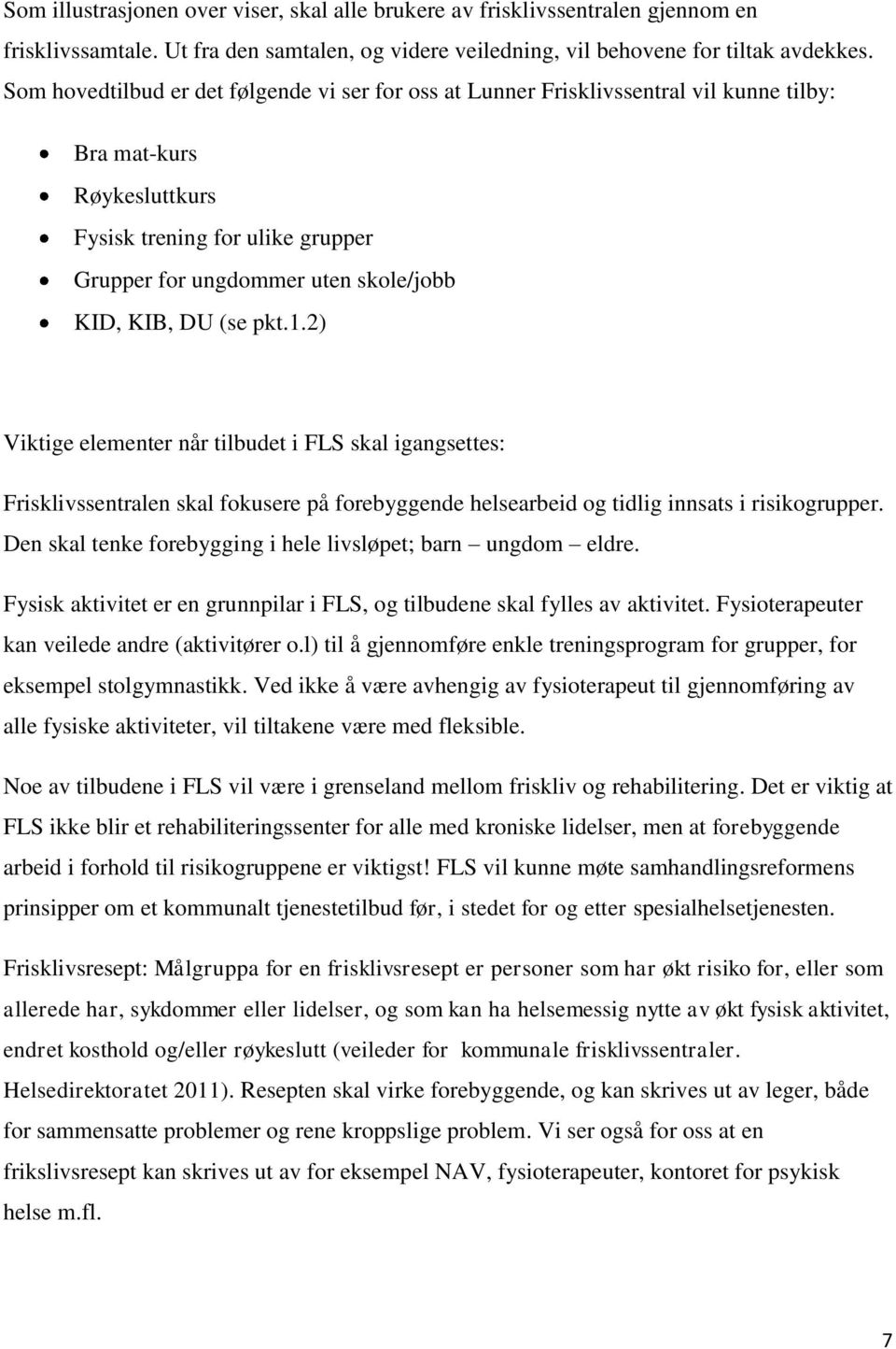 DU (se pkt.1.2) Viktige elementer når tilbudet i FLS skal igangsettes: Frisklivssentralen skal fokusere på forebyggende helsearbeid og tidlig innsats i risikogrupper.