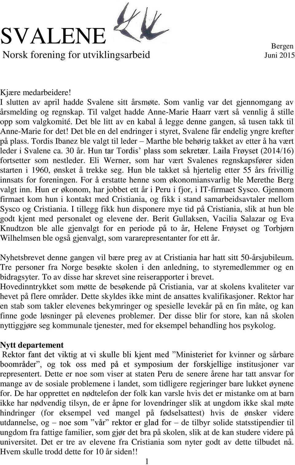 Det ble en del endringer i styret, Svalene får endelig yngre krefter på plass. Tordis Ibanez ble valgt til leder Marthe ble behørig takket av etter å ha vært leder i Svalene ca. 30 år.