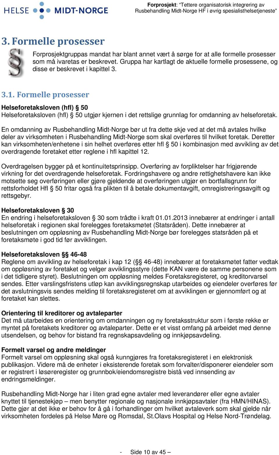 Formelle prosesser Helseforetaksloven (hfl) 50 Helseforetaksloven (hfl) 50 utgjør kjernen i det rettslige grunnlag for omdanning av helseforetak.