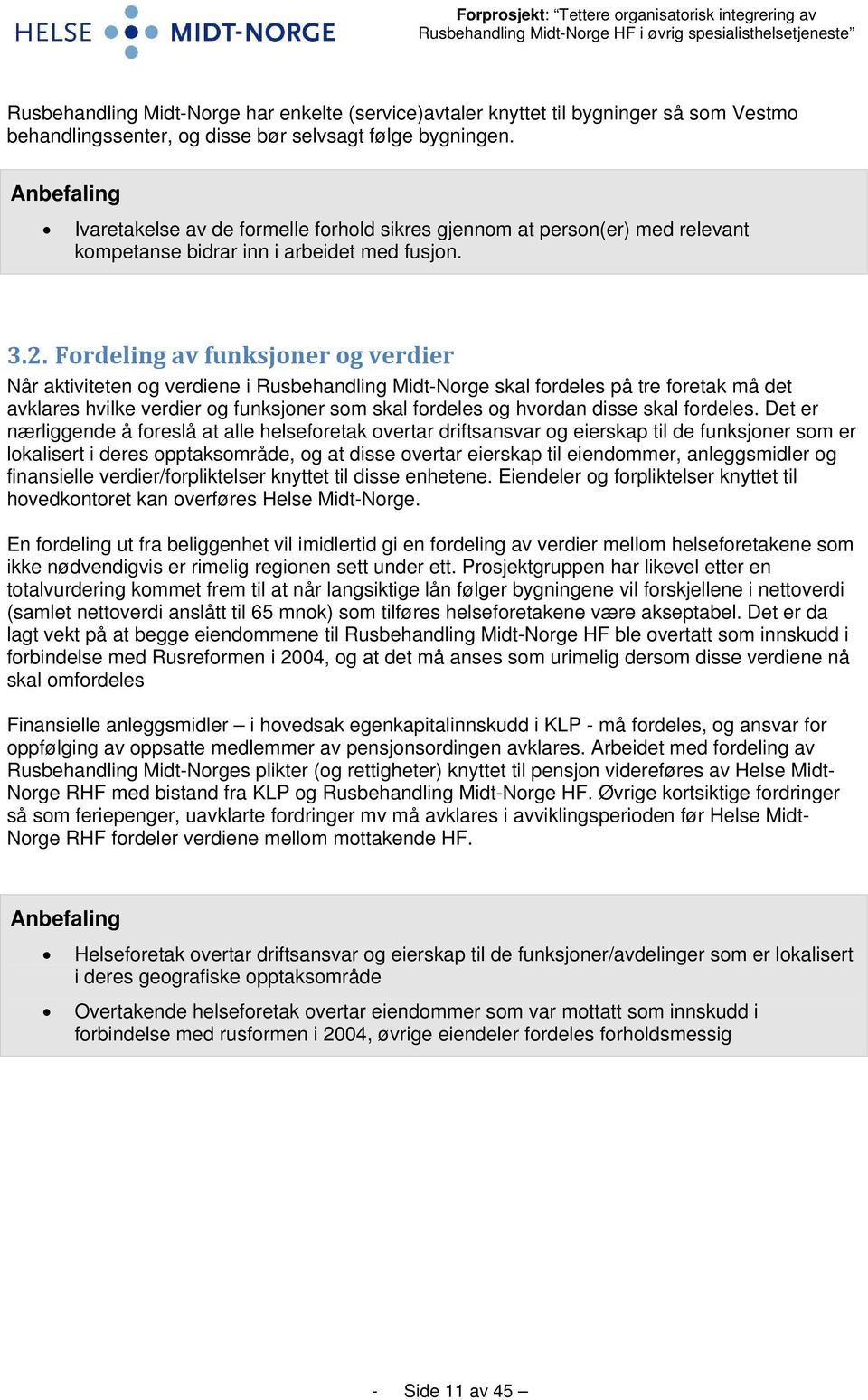 Fordeling av funksjoner og verdier Når aktiviteten og verdiene i Rusbehandling Midt-Norge skal fordeles på tre foretak må det avklares hvilke verdier og funksjoner som skal fordeles og hvordan disse