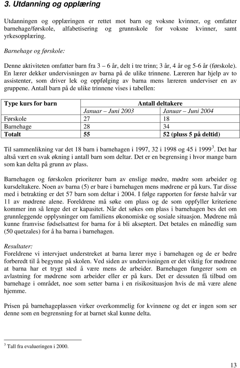 Læreren har hjelp av to assistenter, som driver lek og oppfølging av barna mens læreren underviser en av gruppene.