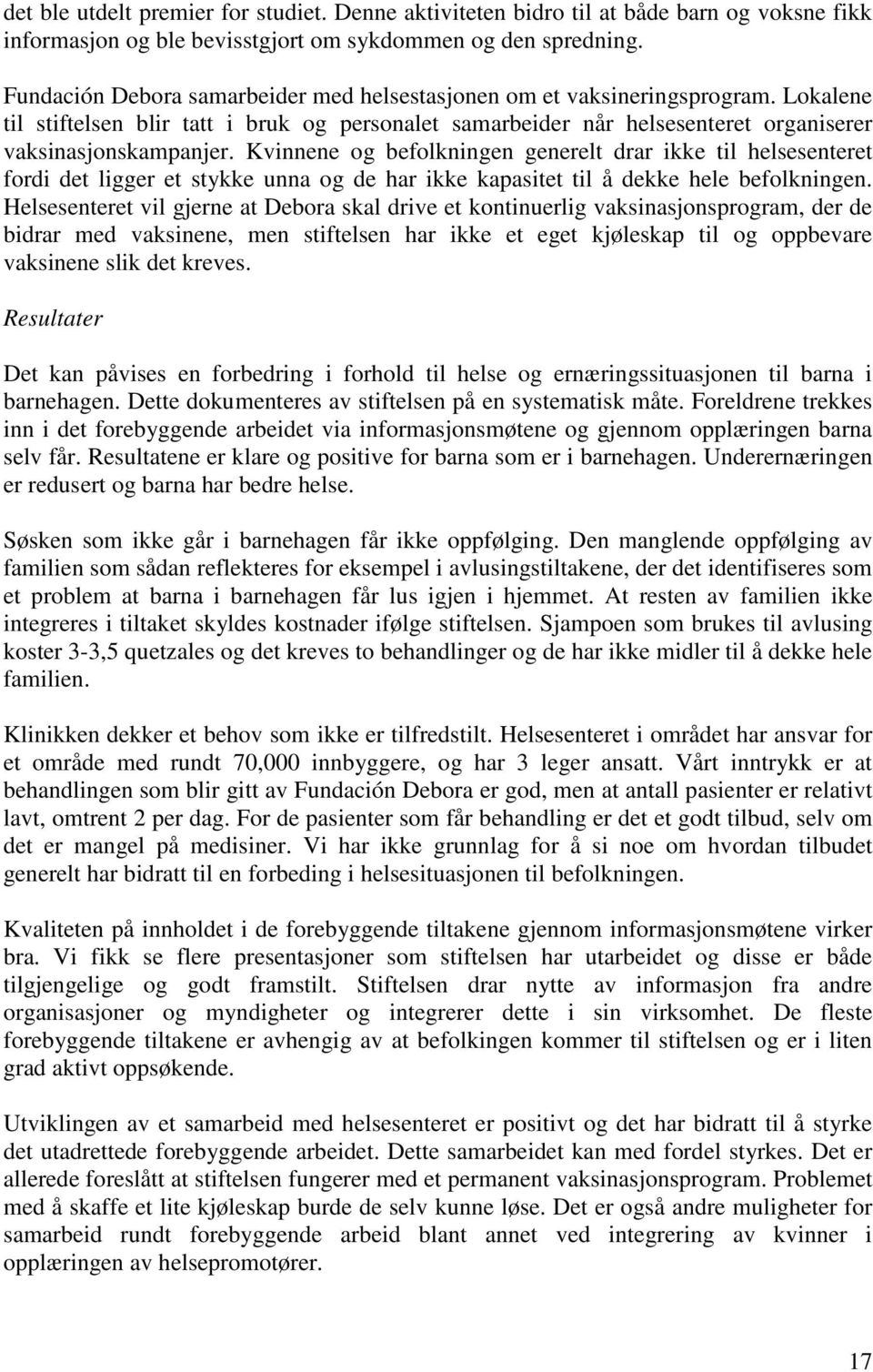 Kvinnene og befolkningen generelt drar ikke til helsesenteret fordi det ligger et stykke unna og de har ikke kapasitet til å dekke hele befolkningen.