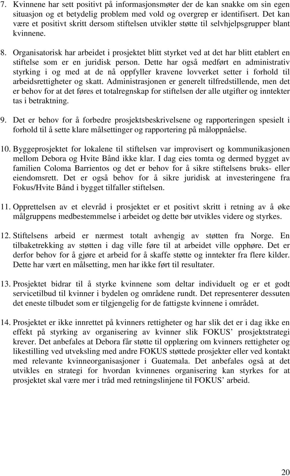 Organisatorisk har arbeidet i prosjektet blitt styrket ved at det har blitt etablert en stiftelse som er en juridisk person.