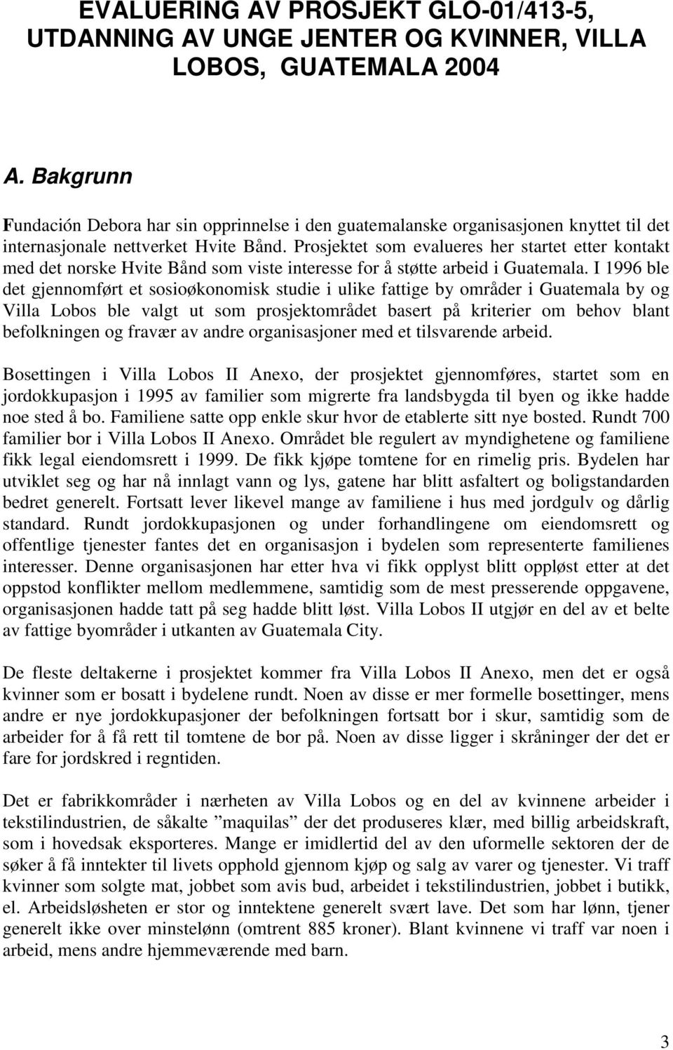 Prosjektet som evalueres her startet etter kontakt med det norske Hvite Bånd som viste interesse for å støtte arbeid i Guatemala.