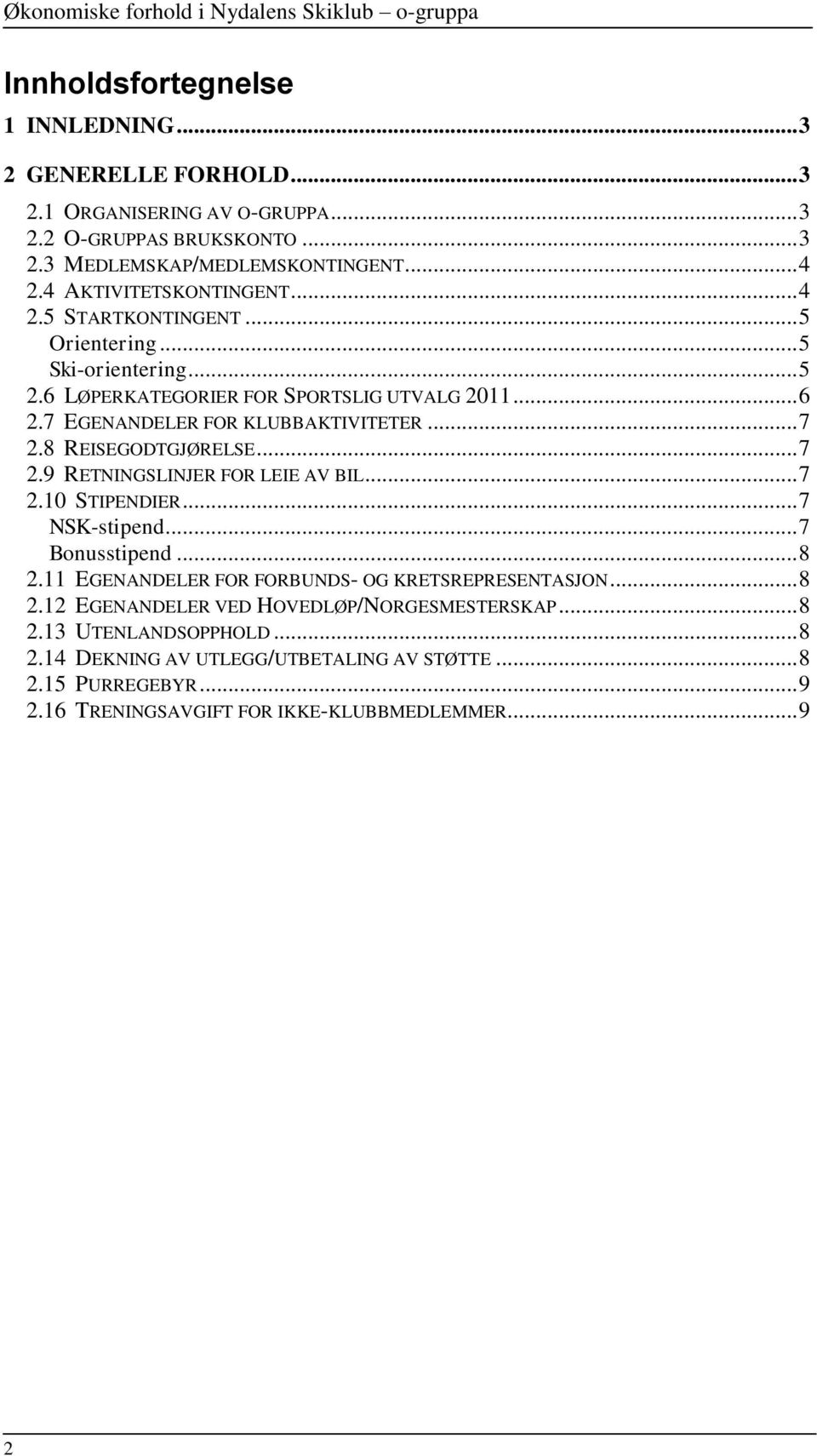 .. 7 2.8 REISEGODTGJØRELSE... 7 2.9 RETNINGSLINJER FOR LEIE AV BIL... 7 2.10 STIPENDIER... 7 NSK-stipend... 7 Bonusstipend... 8 2.11 EGENANDELER FOR FORBUNDS- OG KRETSREPRESENTASJON.