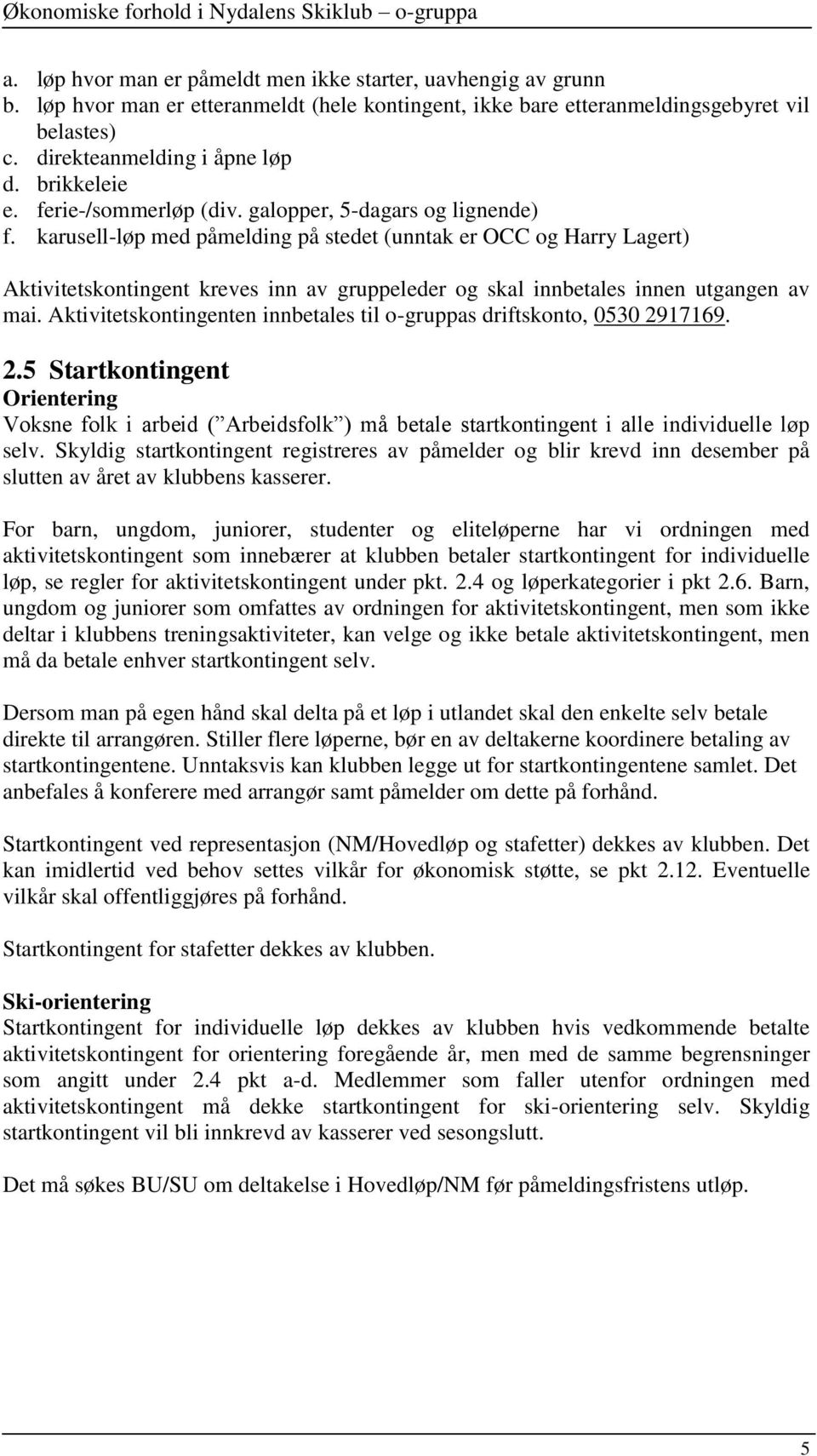 karusell-løp med påmelding på stedet (unntak er OCC og Harry Lagert) Aktivitetskontingent kreves inn av gruppeleder og skal innbetales innen utgangen av mai.