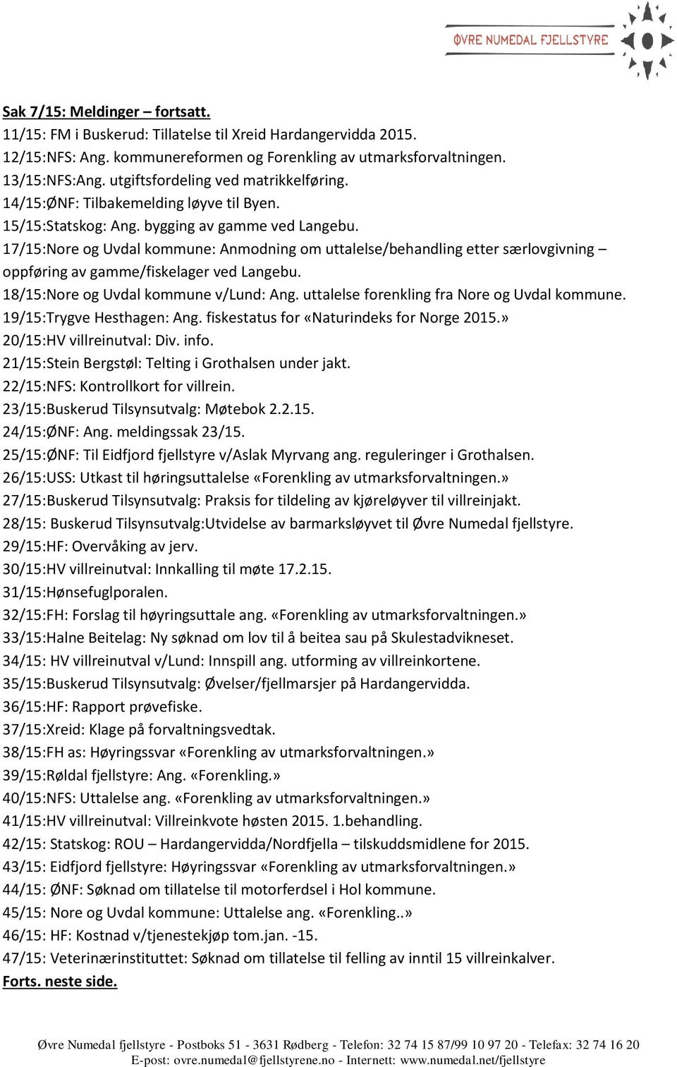 17/15:Nore og Uvdal kommune: Anmodning om uttalelse/behandling etter særlovgivning oppføring av gamme/fiskelager ved Langebu. 18/15:Nore og Uvdal kommune v/lund: Ang.