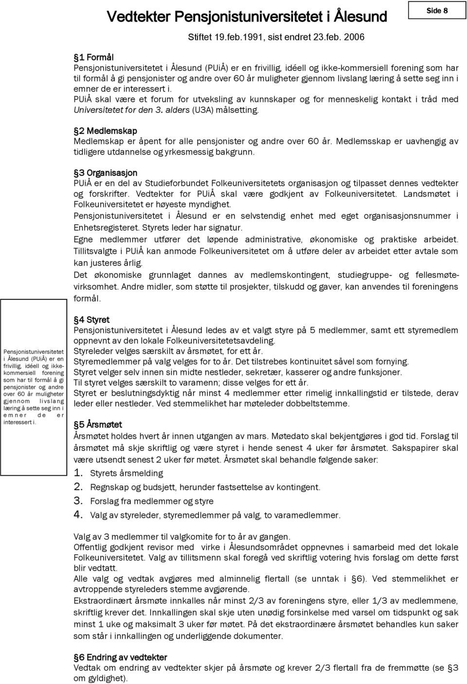 2006 Side 8 1 Formål Pensjonistuniversitetet i Ålesund (PUiÅ) er en frivillig, idéell og ikke-kommersiell forening som har til formål å gi pensjonister og andre over 60 år muligheter gjennom livslang