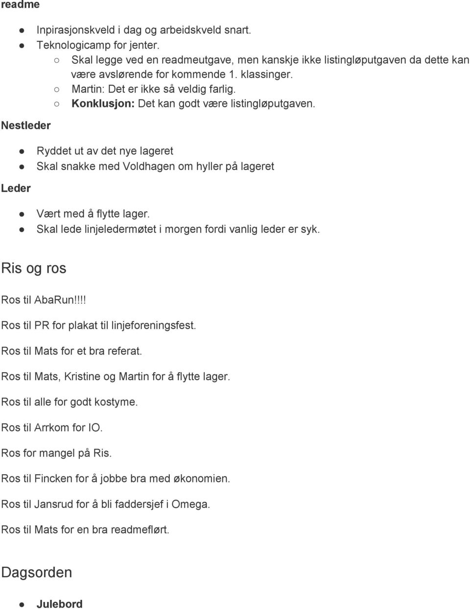 Nestleder Ryddet ut av det nye lageret Skal snakke med Voldhagen om hyller på lageret Leder Vært med å flytte lager. Skal lede linjeledermøtet i morgen fordi vanlig leder er syk.