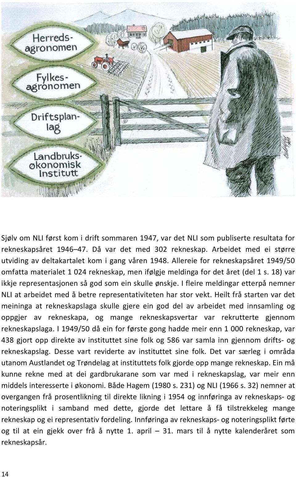 18) var ikkje representasjonen så god som ein skulle ønskje. I fleire meldingar etterpå nemner NLI at arbeidet med å betre representativiteten har stor vekt.