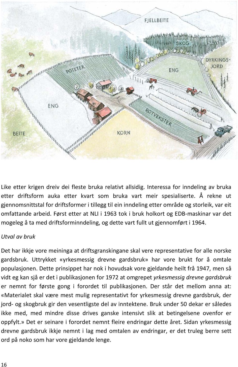 Først etter at NLI i 1963 tok i bruk holkort og EDB-maskinar var det mogeleg å ta med driftsforminndeling, og dette vart fullt ut gjennomført i 1964.