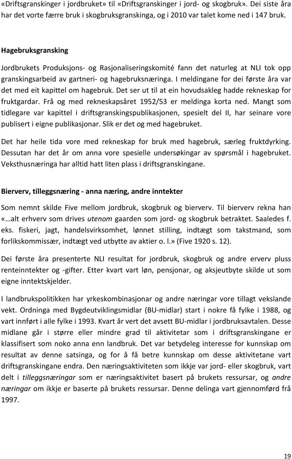 I meldingane for dei første åra var det med eit kapittel om hagebruk. Det ser ut til at ein hovudsakleg hadde rekneskap for fruktgardar. Frå og med rekneskapsåret 1952/53 er meldinga korta ned.