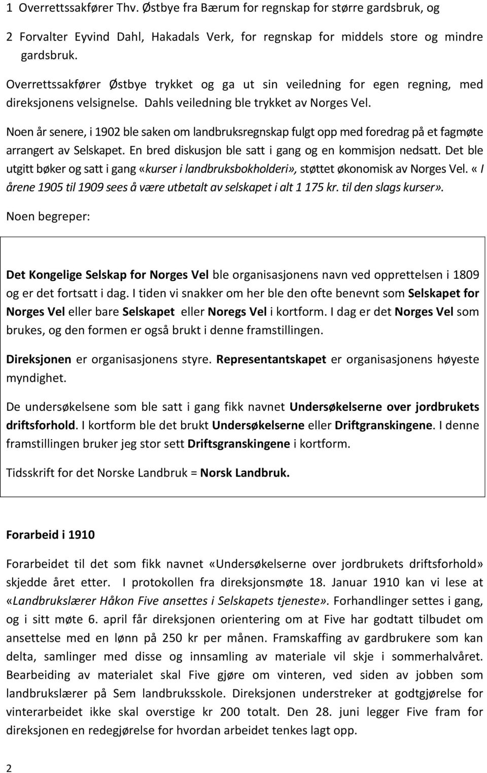 Noen år senere, i 1902 ble saken om landbruksregnskap fulgt opp med foredrag på et fagmøte arrangert av Selskapet. En bred diskusjon ble satt i gang og en kommisjon nedsatt.